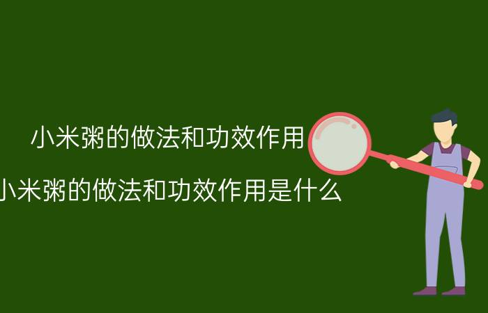 小米粥的做法和功效作用 小米粥的做法和功效作用是什么